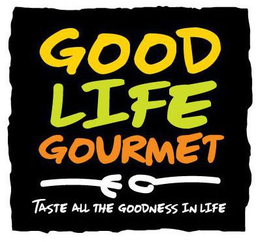 GOOD LIFE GOURMET TASTE ALL THE GOODNESS IN LIFE trademark