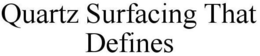 QUARTZ SURFACING THAT DEFINES trademark