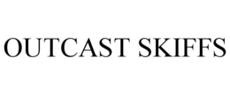 OUTCAST SKIFFS trademark