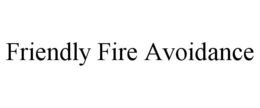 FRIENDLY FIRE AVOIDANCE trademark