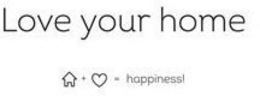 LOVE YOUR HOME + = HAPPINESS! trademark
