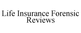 LIFE INSURANCE FORENSIC REVIEWS trademark