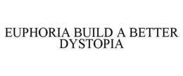 EUPHORIA BUILD A BETTER DYSTOPIA trademark