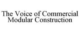 THE VOICE OF COMMERCIAL MODULAR CONSTRUCTION trademark