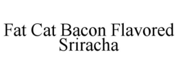 FAT CAT BACON FLAVORED SRIRACHA trademark
