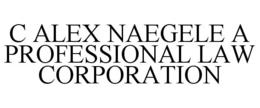 C ALEX NAEGELE A PROFESSIONAL LAW CORPORATION trademark