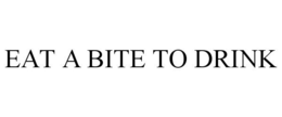 EAT A BITE TO DRINK trademark