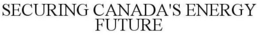 SECURING CANADA'S ENERGY FUTURE trademark