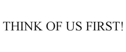 THINK OF US FIRST! trademark
