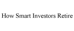 HOW SMART INVESTORS RETIRE trademark