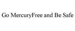 GO MERCURYFREE AND BE SAFE trademark