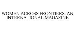 WOMEN ACROSS FRONTIERS: AN INTERNATIONAL MAGAZINE trademark