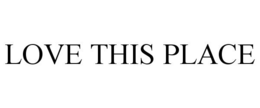 LOVE THIS PLACE trademark