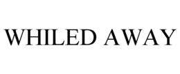 WHILED AWAY trademark