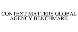 CONTEXT MATTERS GLOBAL AGENCY BENCHMARK trademark