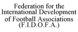 FEDERATION FOR THE INTERNATIONAL DEVELOPMENT OF FOOTBALL ASSOCIATIONS (F.I.D.O.F.A.) trademark