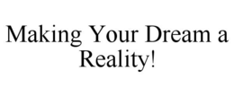 MAKING YOUR DREAM A REALITY! trademark