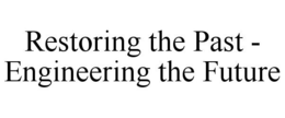 RESTORING THE PAST - ENGINEERING THE FUTURE trademark