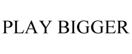 PLAY BIGGER trademark