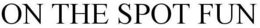 ON THE SPOT FUN trademark