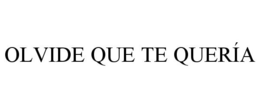 OLVIDE QUE TE QUERÍA trademark