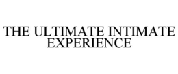 THE ULTIMATE INTIMATE EXPERIENCE trademark