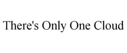THERE'S ONLY ONE CLOUD trademark