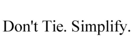 DON'T TIE. SIMPLIFY. trademark
