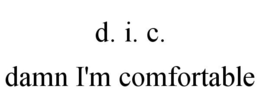 D. I. C. DAMN I'M COMFORTABLE trademark