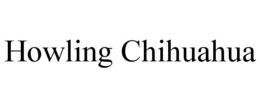 HOWLING CHIHUAHUA trademark