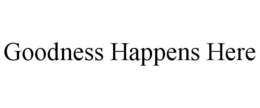 GOODNESS HAPPENS HERE trademark