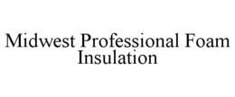 MIDWEST PROFESSIONAL FOAM INSULATION trademark