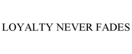 LOYALTY NEVER FADES trademark