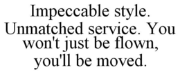 IMPECCABLE STYLE. UNMATCHED SERVICE. YOU WON'T JUST BE FLOWN, YOU'LL BE MOVED. trademark