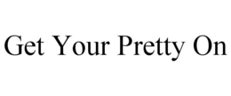 GET YOUR PRETTY ON trademark