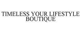 TIMELESS YOUR LIFESTYLE BOUTIQUE trademark
