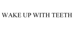 WAKE UP WITH TEETH trademark