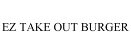 EZ TAKE OUT BURGER trademark