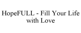 HOPEFULL - FILL YOUR LIFE WITH LOVE trademark