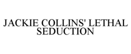 JACKIE COLLINS' LETHAL SEDUCTION trademark