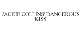 JACKIE COLLINS' DANGEROUS KISS trademark