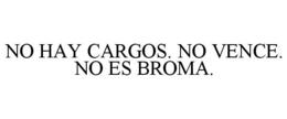 NO HAY CARGOS. NO VENCE. NO ES BROMA. trademark