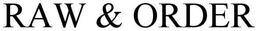 RAW & ORDER trademark