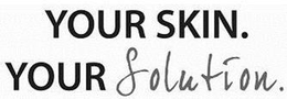 YOUR SKIN. YOUR SOLUTION. trademark