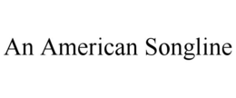 AN AMERICAN SONGLINE trademark