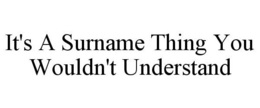 IT'S A SURNAME THING YOU WOULDN'T UNDERSTAND trademark