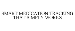 SMART MEDICATION TRACKING THAT SIMPLY WORKS trademark