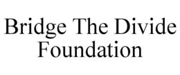 BRIDGE THE DIVIDE FOUNDATION trademark
