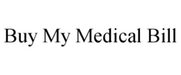 BUY MY MEDICAL BILL trademark