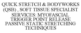 QUICK STRETCH & BODYWORKS (QSB) , SOFT TISSUE SPECIALIST SERVICES: MYOFASCIAL TRIGGER POINT RELEASE PASSIVE STATIC STRETCHING TECHNIQUES trademark